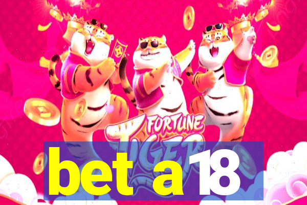 bet a18